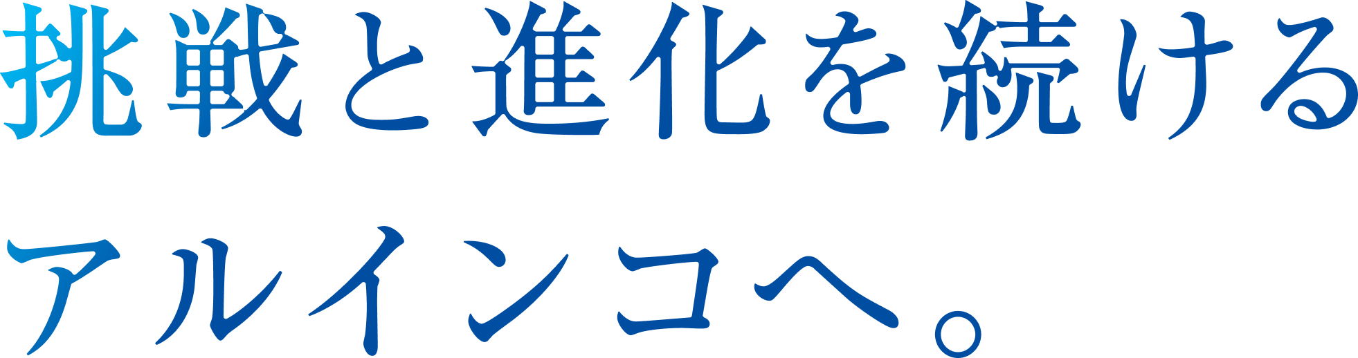 挑戦と進化を続けるアルインコへ。